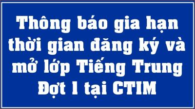 Gia hạn thời gian đăng ký và mở lớp Tiếng Trung - Đợt 1 tại Cao đẳng CTIM